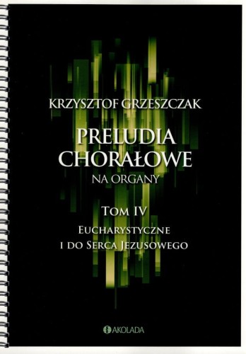 Preludia chorałowe na organy tom IV Eucharystyczne i do Serca Jezusowego - Krzysztof Grzeszczak.jpg