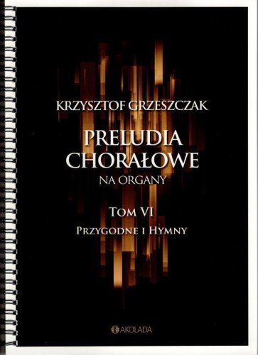 Preludia chorałowe na organy tom VI Przygodne i Hymny - Krzysztof Grzeszczak.jpg