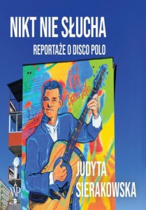 Nikt nie słucha. Reportaże o Disco Polo - Judyta Sierakowska (ebook)
